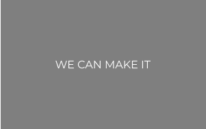 WE CAN MAKE IT